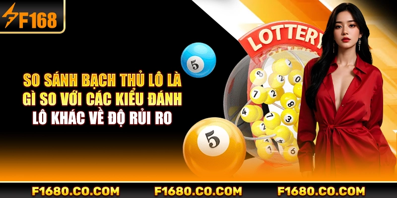 So sánh bạch thủ lô là gì so với các kiểu đánh lô khác về độ rủi ro