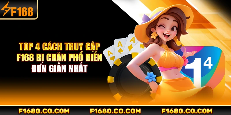 Top 4 cách truy cập F168 bị chặn phổ biến đơn giản nhất